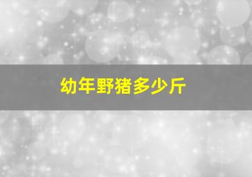 幼年野猪多少斤