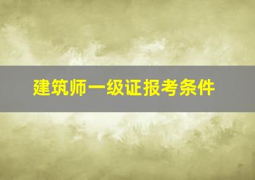 建筑师一级证报考条件