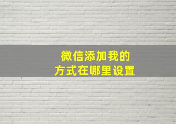 微信添加我的方式在哪里设置