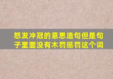 怒发冲冠的意思造句但是句子里面没有木罚惩罚这个词