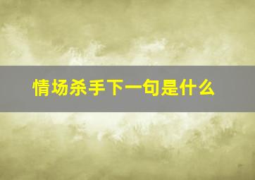 情场杀手下一句是什么