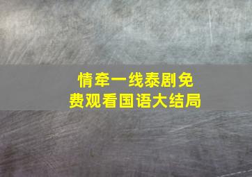 情牵一线泰剧免费观看国语大结局