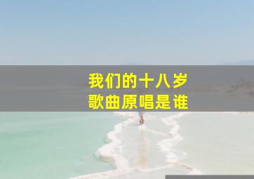 我们的十八岁歌曲原唱是谁