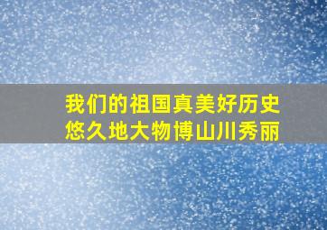 我们的祖国真美好历史悠久地大物博山川秀丽