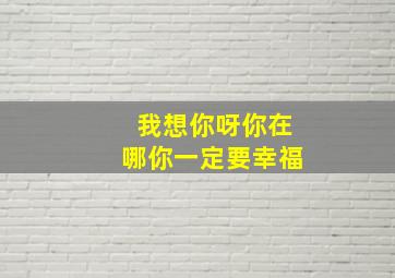 我想你呀你在哪你一定要幸福