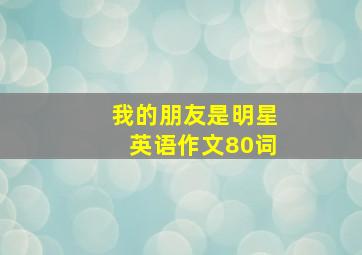 我的朋友是明星英语作文80词