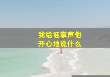 我给谁掌声他开心地说什么