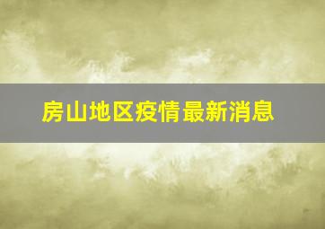 房山地区疫情最新消息