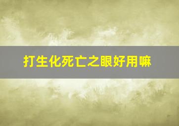 打生化死亡之眼好用嘛