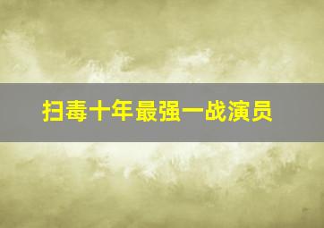 扫毒十年最强一战演员