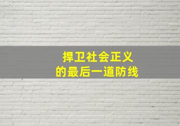 捍卫社会正义的最后一道防线