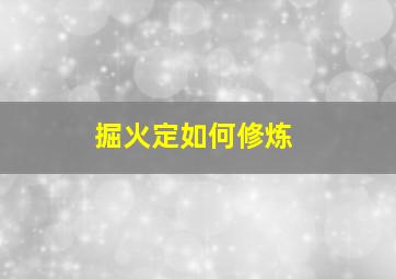 掘火定如何修炼