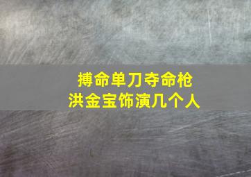 搏命单刀夺命枪洪金宝饰演几个人