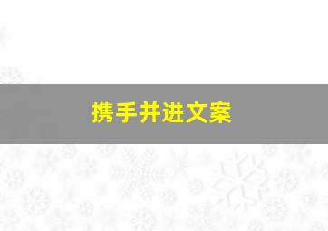 携手并进文案