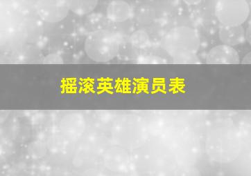 摇滚英雄演员表