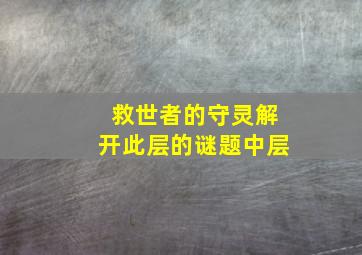 救世者的守灵解开此层的谜题中层