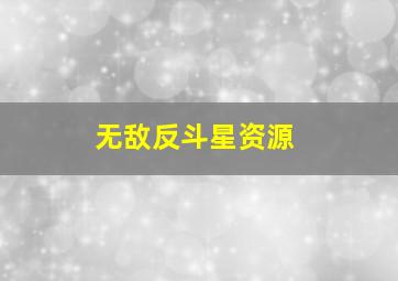 无敌反斗星资源