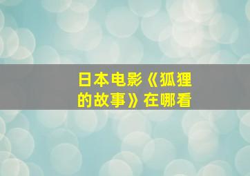 日本电影《狐狸的故事》在哪看