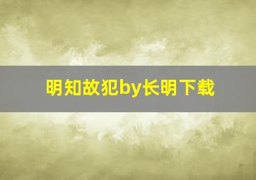 明知故犯by长明下载