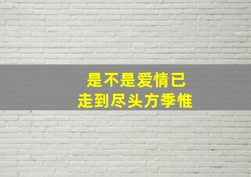 是不是爱情已走到尽头方季惟