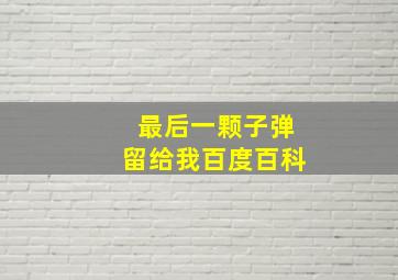 最后一颗子弹留给我百度百科