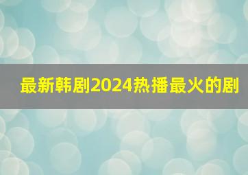 最新韩剧2024热播最火的剧