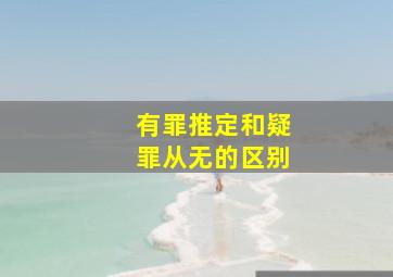 有罪推定和疑罪从无的区别