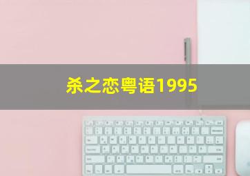 杀之恋粤语1995