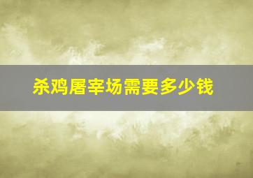 杀鸡屠宰场需要多少钱