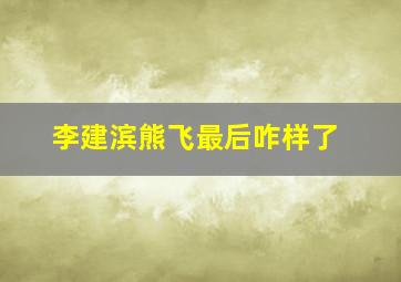 李建滨熊飞最后咋样了