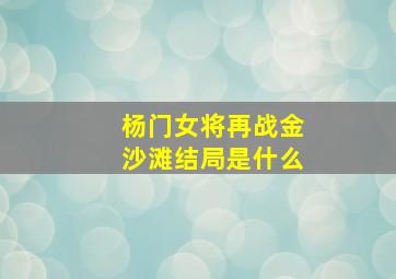 杨门女将再战金沙滩结局是什么