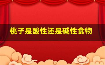 桃子是酸性还是碱性食物