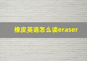 橡皮英语怎么读eraser