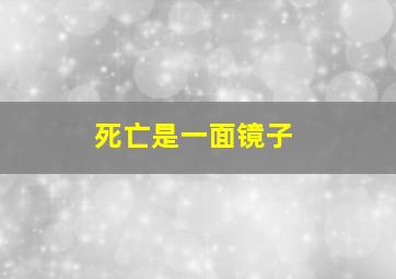 死亡是一面镜子