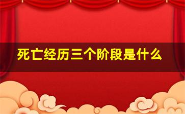 死亡经历三个阶段是什么