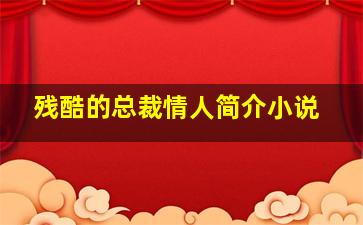 残酷的总裁情人简介小说