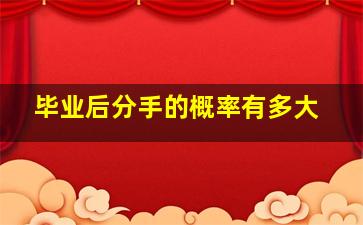 毕业后分手的概率有多大