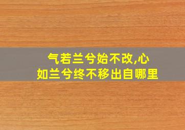 气若兰兮始不改,心如兰兮终不移出自哪里