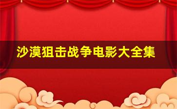 沙漠狙击战争电影大全集