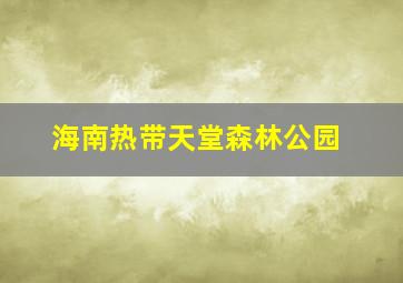 海南热带天堂森林公园