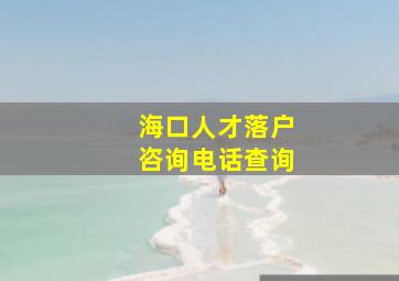 海口人才落户咨询电话查询