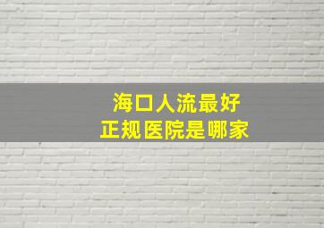 海口人流最好正规医院是哪家