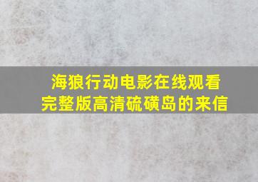 海狼行动电影在线观看完整版高清硫磺岛的来信