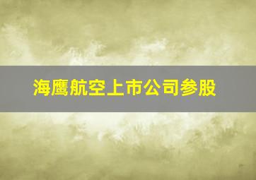 海鹰航空上市公司参股