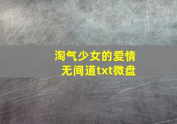 淘气少女的爱情无间道txt微盘