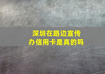 深圳在路边宣传办信用卡是真的吗