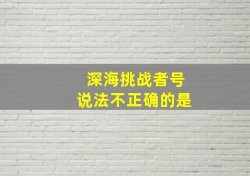 深海挑战者号说法不正确的是