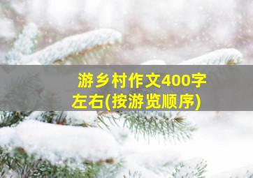 游乡村作文400字左右(按游览顺序)