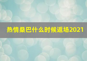 热情桑巴什么时候返场2021