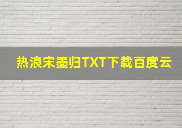 热浪宋墨归TXT下载百度云